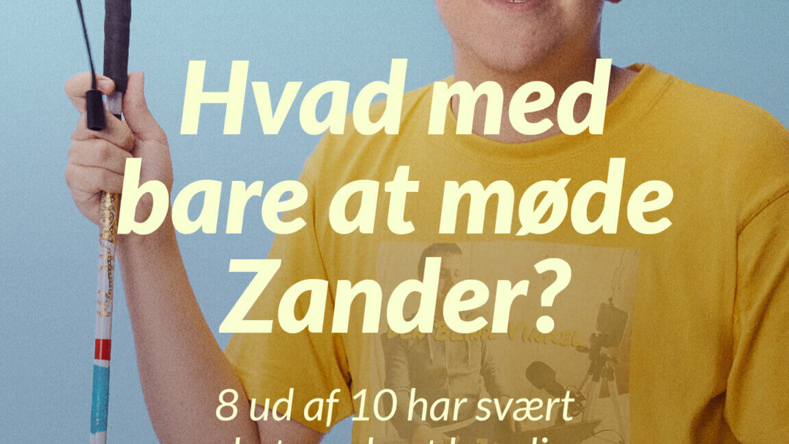 Portræt af Zander som smiler og står med sin blindestok. Tekst. Hvad med bare at møde Zander? 8 ud af 10 har svært ved at møde et handicap